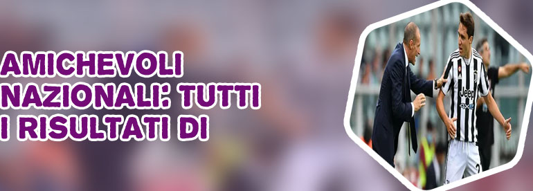 Amichevoli risultati oggi